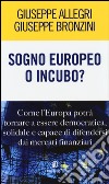 Sogno europeo o incubo? Come l'Europa potrà tornare a essere democratica, solidale e capace di difendersi dai mercati finanziari libro