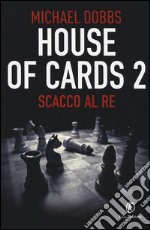 Scacco al re. House of cards. Vol. 2 libro