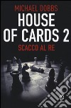 Scacco al re. House of cards. Vol. 2 libro