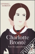 Charlotte Brontë. Una vita appassionata libro