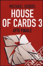 Atto finale. House of cards. Vol. 3