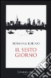 Il sesto giorno libro di Rubino Rosanna