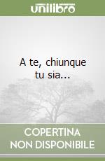 A te, chiunque tu sia... libro