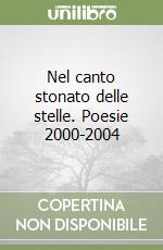 Nel canto stonato delle stelle. Poesie 2000-2004