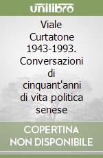 Viale Curtatone 1943-1993. Conversazioni di cinquant'anni di vita politica senese libro