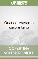 Quando eravamo cielo e terra libro