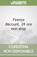 Firenze discount. 24 ore non stop