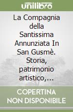 La Compagnia della Santissima Annunziata In San Gusmè. Storia, patrimonio artistico, statuto