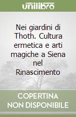Nei giardini di Thoth. Cultura ermetica e arti magiche a Siena nel Rinascimento