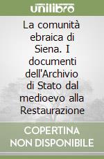 La comunità ebraica di Siena. I documenti dell'Archivio di Stato dal medioevo alla Restaurazione