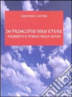 In principio solo etere. Filosofia e storia della radio libro