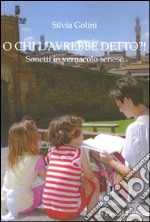 O chi l'avrebbe detto? Sonetti in vernacolo senese libro