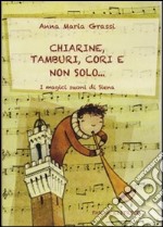 Chiarine, tamburi, cori e non solo... I magici suoni di Siena libro