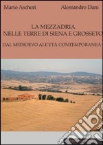 La mezzadria nelle terre di Siena e Grosseto. Dal Medioevo all'età contemporanea libro