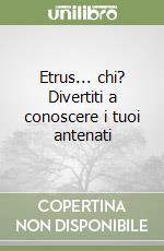 Etrus... chi? Divertiti a conoscere i tuoi antenati libro