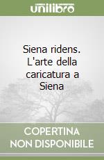 Siena ridens. L'arte della caricatura a Siena libro