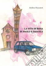 La vita in rosa di Paolo e Daniele libro