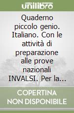 Quaderno piccolo genio. Italiano. Con le attività di preparazione alle prove nazionali INVALSI. Per la Scuola elementare. Vol. 1 libro