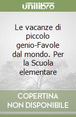 Le vacanze di piccolo genio-Favole dal mondo. Per la Scuola elementare libro