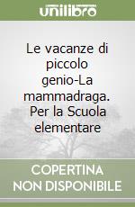 Le vacanze di piccolo genio-La mammadraga. Per la Scuola elementare libro