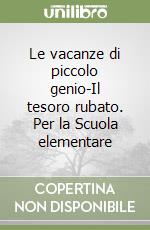 Le vacanze di piccolo genio-Il tesoro rubato. Per la Scuola elementare libro