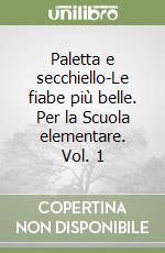 Paletta e secchiello-Le fiabe più belle. Per la Scuola elementare. Vol. 1 libro