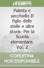 Paletta e secchiello-Il figlio delle stelle e altre storie. Per la Scuola elementare. Vol. 2 libro