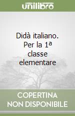 Didà italiano. Per la 1ª classe elementare libro