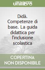 Didà. Competenze di base. La guida didattica per l'inclusione scolastica libro