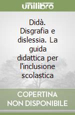 Didà. Disgrafia e dislessia. La guida didattica per l'inclusione scolastica libro