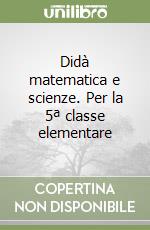 Didà matematica e scienze. Per la 5ª classe elementare libro