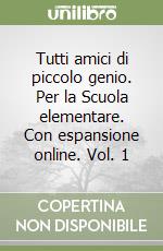 Tutti amici di piccolo genio. Per la Scuola elementare. Con espansione online. Vol. 1 libro