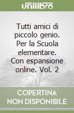Tutti amici di piccolo genio. Per la Scuola elementare. Con espansione online. Vol. 2 libro