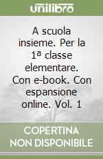 A scuola insieme. Per la 1ª classe elementare. Con e-book. Con espansione online. Vol. 1 libro