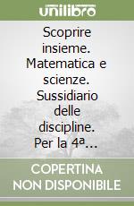 Scoprire insieme. Matematica e scienze. Sussidiario delle discipline. Per la 4ª classe elementare. Con e-book. Con espansione online. Vol. 1 libro