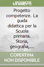 Progetto competenze. La guida didattica per la Scuola primaria. Storia, geografia, cittadinanza. Vol. 1 libro