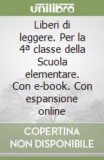 Liberi di leggere. Per la 4ª classe della Scuola elementare. Con e-book. Con espansione online libro