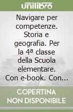 Navigare per competenze. Storia e geografia. Per la 4ª classe della Scuola elementare. Con e-book. Con espansione online libro