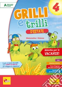 Grilli e trilli d'estate. Attività per le vacanze. Matematica; scienze. Per la Scuola elementare. Vol. 4 libro
