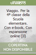 Viaggio. Per la 4ª classe della Scuola elementare. Con e-book. Con espansione online (Il) libro
