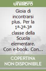 Gioia di incontrarsi plus. Per la 1ª-2ª-3ª classe della Scuola elementare. Con e-book. Con espansione online libro