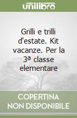 Grilli e trilli d'estate. Kit vacanze. Per la 3ª classe elementare libro
