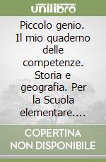 Piccolo genio. Il mio quaderno delle competenze. Storia e geografia. Per la Scuola elementare. Vol. 5 libro