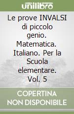 Le prove INVALSI di piccolo genio. Matematica. Italiano. Per la Scuola elementare. Vol. 5 libro