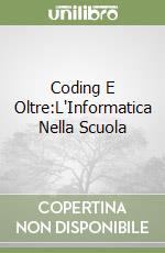 Coding E Oltre:L'Informatica Nella Scuola libro