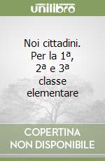 Noi cittadini. Per la 1ª, 2ª e 3ª classe elementare