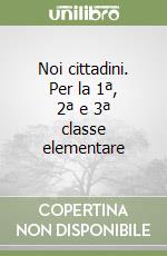 Noi cittadini. Per la 1ª, 2ª e 3ª classe elementare libro