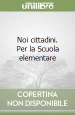 Noi cittadini. Per la Scuola elementare