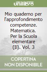 Mio quaderno per l'approfondimento competenze. Matematica. Per la Scuola elementare (Il). Vol. 3 libro