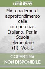 Mio quaderno di approfondimento delle competenze. Italiano. Per la Scuola elementare (Il). Vol. 1 libro